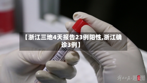 【浙江三地4天报告23例阳性,浙江确诊3例】-第1张图片